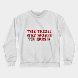 This Tassel Was Worth the Hassle Crewneck Sweatshirt